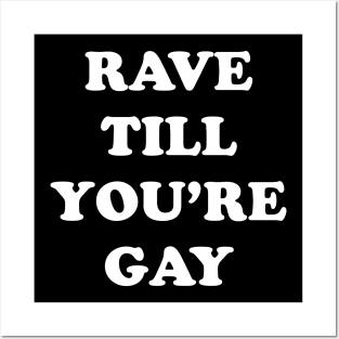 RAVE TILL YOU'RE GAY Posters and Art